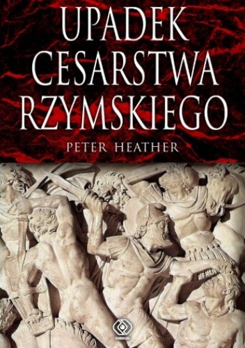 Okładka książki Upadek Cesarstwa Rzymskiego Peter Heather