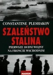 Okładka książki Szaleństwo Stalina: Pierwsze 10 dni wojny na froncie wschodnim Constantine Pleshakov
