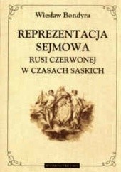 Okładka książki Reprezentacja sejmowa Rusi Czerwonej w czasach saskich Wiesław Bondyra