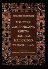 Okładka książki Polityka zagraniczna księcia Daniela Halickiego w latach 1217-1264 Mariusz Bartnicki
