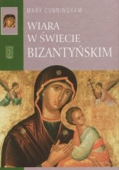 Okładka książki Wiara w świecie bizantyńskim Mary Cunningham