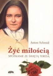 Okładka książki Żyć miłością. Spotkanie ze świętą Teresą Anton Schmid