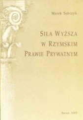 Okładka książki Siła wyższa w rzymskim prawie prywatnym Marek Sobczyk