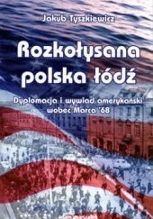 Okładka książki Rozkołysana polska łódź. Dyplomacja i wywiad amerykański wobec Marca 1968 Jakub Tyszkiewicz