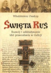 Okładka książki Święta Ruś. Rozwój i oddziaływanie idei prawosławia w Galicji Włodzimierz Osadczy