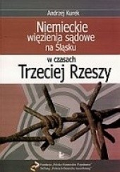 Okładka książki Niemieckie więzienia sądowe na śląsku w czasach Trzeciej Rzeszy Andrzej Kurek