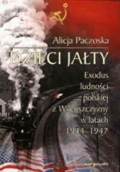 Okładka książki Dzieci Jałty. Exodus ludności polskiej z Wileńszczyzny w latach 1944-1947 Alicja Paczoska
