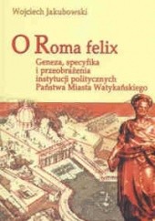 O Roma felix. Geneza, specyfikacja i przeobrażenia instytucji politycznych Państwa Miasta Watykańskiego