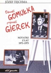 Okładka książki Odszedł Gomułka przyszedł Gierek. Notki z lat 1971 - 1973 Józef Tejchma