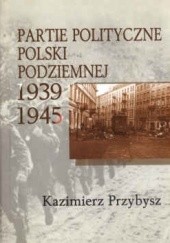 Okładka książki Partie polityczne Polski podziemnej 1939-1945 Kazimierz Przybysz