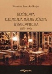 Okładka książki Królowa Eleonora Maria Józefa Wiśniowecka Mirosława Kamecka -Skrajna