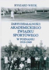 Okładka książki Zarys działalności Akademickiego Związku Sportowego w Poznaniu 1919-1949 Ryszard Wryk