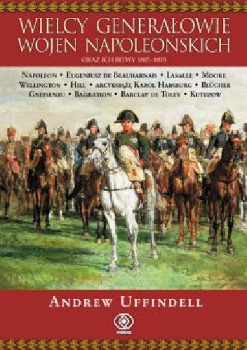 Wielcy generałowie wojen napoleońskich oraz ich bitwy 1805- 1815