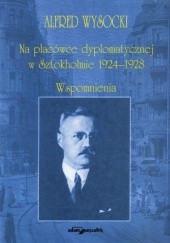 Okładka książki Na placówce dyplomatycznej w Sztokhomie . Wspomnienia Alfred Wysocki