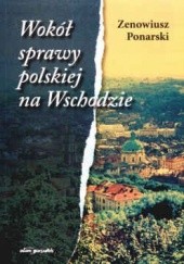 Okładka książki Wokół sprawy polskiej na Wschodzie Zenowiusz Ponarski