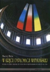 Okładka książki W kręgu dyplomacji watykańskiej. Rosja, Polska, Ukraina w dy Maciej Mróz