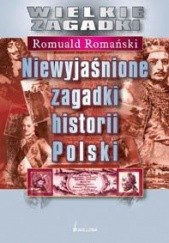 Okładka książki Niewyjaśnione zagadki historii Polski Romuald Romański
