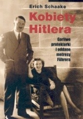 Okładka książki Kobiety Hitlera. Gorliwe protektorki i oddane metresy Führera Schaake Erich