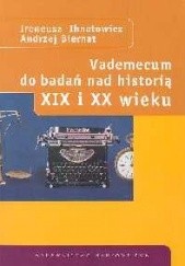 Okładka książki Vademecum do badań nad historią XIX i XX wieku Andrzej Biernat, Ireneusz Ihnatowicz