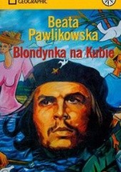 Okładka książki Blondynka na Kubie: Na tropach prawdy Ernesta Che Guevary Beata Pawlikowska