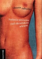 Okładka książki Badania terenowe nad ukraińskim seksem Oksana Zabużko