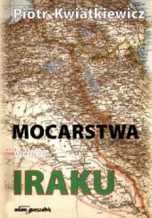 Okładka książki Mocarstwa wobec Iraku w latach 1945-1967 Piotr Kwiatkiewicz