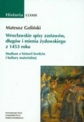 Wrocławskie spisy zastawów, długów i mienia żydowskiego z 1453 roku. Studium z historii kredytu i kultury materialnej