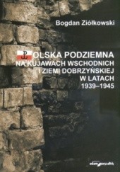 Okładka książki Polska podziemna na Kujawach wschodnich i ziemi Dobrzyńskiej w latach 1939-1945 Bogdan Ziółkowski