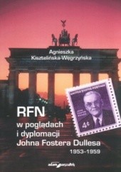 Okładka książki RFN w poglądach i dyplomacji Johna Fostera Dullesa 1953-1959 Agnieszka Kisztelińska-Węgrzyńska