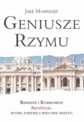 Okładka książki Geniusze Rzymu: Bernini i Borromini: Rywaliza, która zmieniła Wieczne Miasto Jake Morrissey