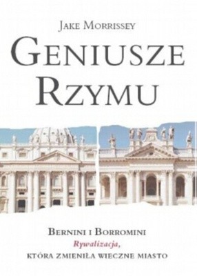 Geniusze Rzymu: Bernini i Borromini: Rywaliza, która zmieniła Wieczne Miasto