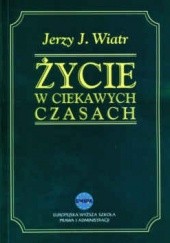 Okładka książki Życie w ciekawych czasach Jerzy J. Wiatr