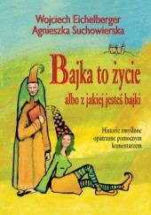 Okładka książki Bajka to życie albo z jakiej jesteś bajki Wojciech Eichelberger, Agnieszka Suchowierska