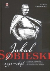 Jakub Sobieski 1591-1646 Studium z dziejów warstwy magnackiej w Polsce doby Wazów