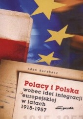 Okładka książki Polacy i Polska wobec idei integracji europejskiej w latach 1915-1957 Adam Barabasz