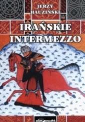 Okładka książki Irańskie intermezzo. Dzieje Persji w średniowieczu VII-XV w. Jerzy Hauziński
