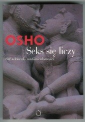 Okładka książki Seks się liczy Od seksu do nadświadomości/b Osho