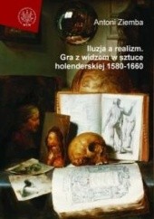 Okładka książki Iluzja a realizm. Gra z widzem w sztuce holenderskiej 1580-1660 Antoni Ziemba