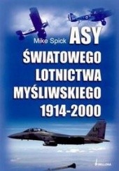 Okładka książki Asy światowego lotnictwa myśliwskiego 1914-2000 Mike Spick