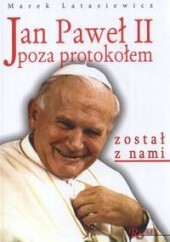 Okładka książki Jan Paweł II poza protokołem. Został z nami Marek Latasiewicz