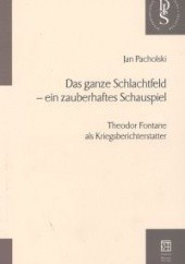 Okładka książki Das ganze Schlachtfeld - ein zauberhaftes Schauspiel. Theodor Fontane als Kriegsberichterstatter Jan Pacholski