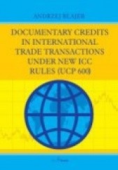 Okładka książki DOCUMENTARY CREDITS IN INTERNATIONAL TRADE TRANSACTIONS UNDER NEW ICC RULES (UCP 600) Andrzej Blajer