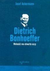 Okładka książki Dietrich Bonhoeffer. Wolność ma otwarte oczy Josef Ackermann