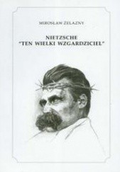 Okładka książki Nietzsche „Ten wielki wzgardziciel” Mirosław Żelazny