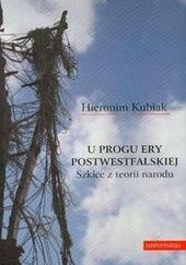 Okładka książki U progu ery postwestfalskiej. Szkice z teorii narodu Hieronim Kubiak
