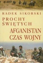 Okładka książki Prochy świętych. Afganistan czas wojny Radosław Sikorski