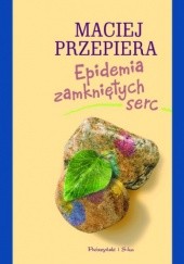 Okładka książki Epidemia zamkniętych serc Maciej Przepiera
