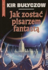 Okładka książki Jak zostać pisarzem fantastą Kir Bułyczow