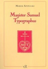 Okładka książki Magister Samuel Typographus Marek Szypulski