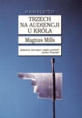 Okładka książki Trzech na audiencji u króla Magnus Mills